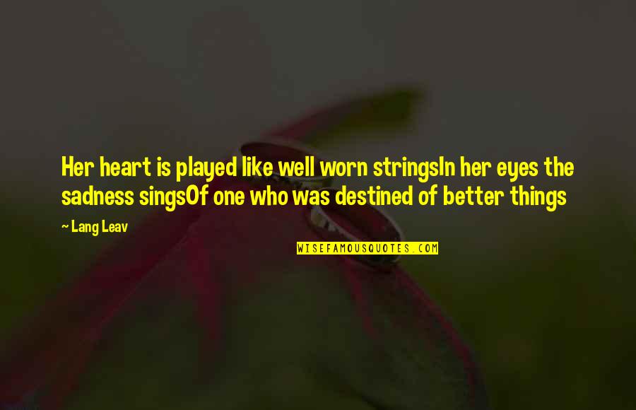 Don't Be Scared Love Quotes By Lang Leav: Her heart is played like well worn stringsIn Don't Be Scared Love Quotes By Lang Leav: Her heart is played like well worn stringsIn