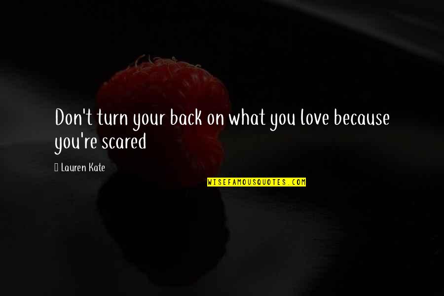 Don't Be Scared Love Quotes By Lauren Kate: Don't turn your back on what you love