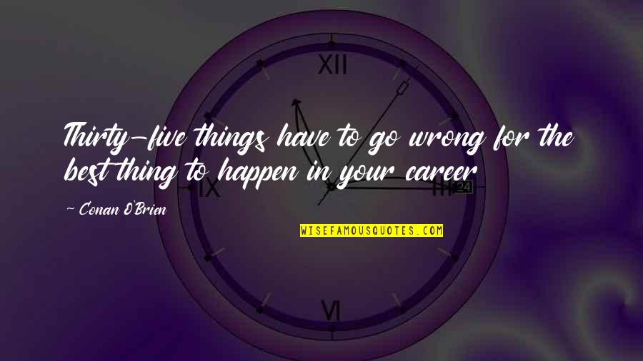 Don't Be Scared Of Commitment Quotes By Conan O'Brien: Thirty-five things have to go wrong for the