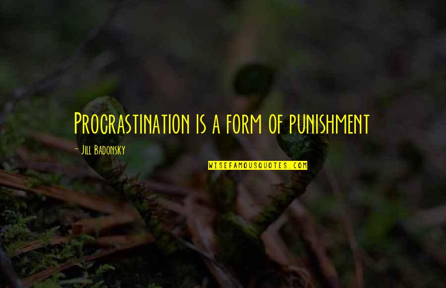 Don't Be Scared To Dream Quotes By Jill Badonsky: Procrastination is a form of punishment Don't Be Scared To Dream Quotes By Jill Badonsky: Procrastination is a form of punishment