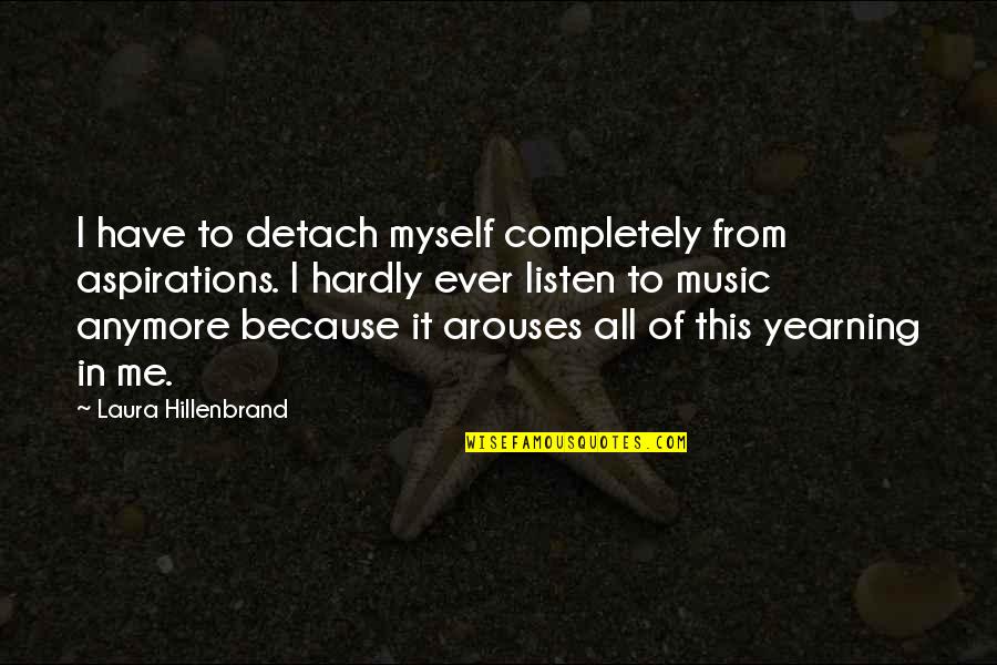 Don't Be Scared To Take A Risk Quotes By Laura Hillenbrand: I have to detach myself completely from aspirations.