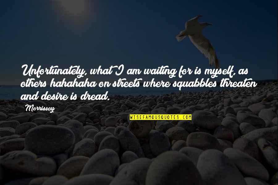 Don't Be Scared To Try Quotes By Morrissey: Unfortunately, what I am waiting for is myself,