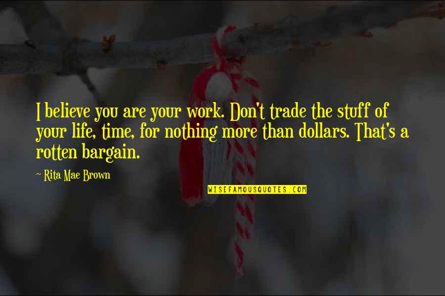 Don't Be Scared To Try Quotes By Rita Mae Brown: I believe you are your work. Don't trade