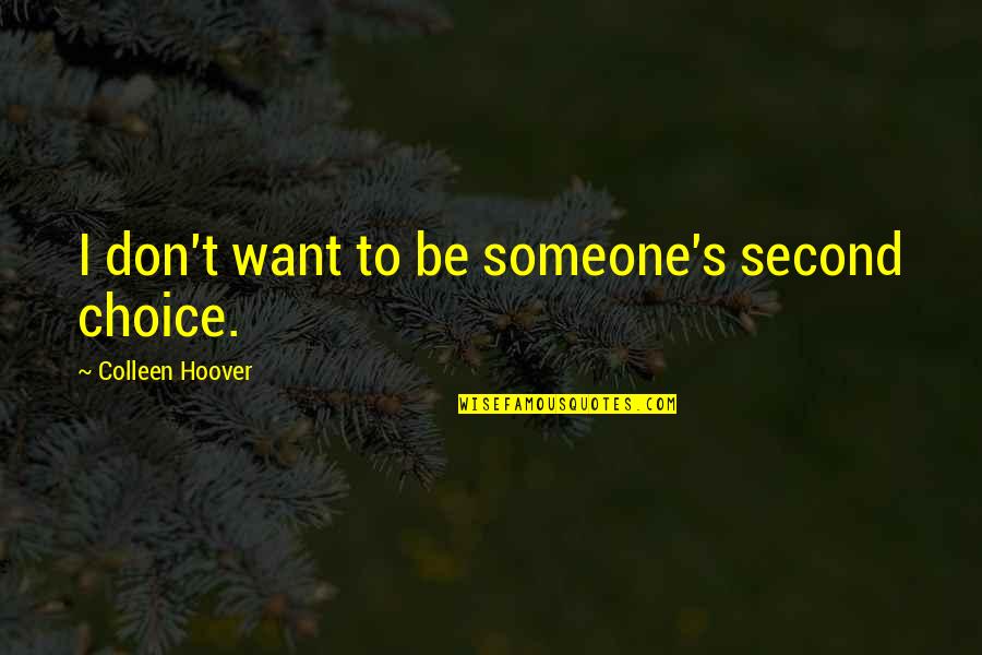 Don't Be Second Choice Quotes By Colleen Hoover: I don't want to be someone's second choice.