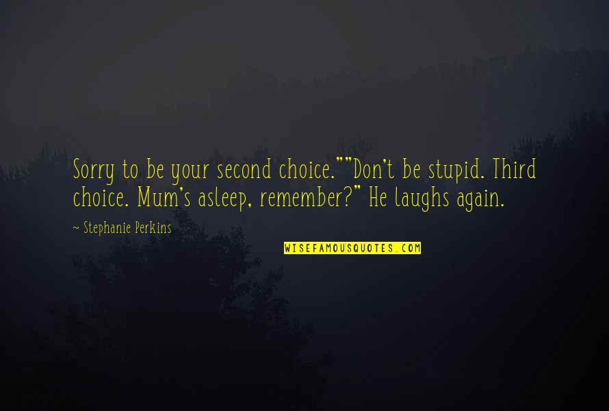 Don't Be Second Choice Quotes By Stephanie Perkins: Sorry to be your second choice.""Don't be stupid.