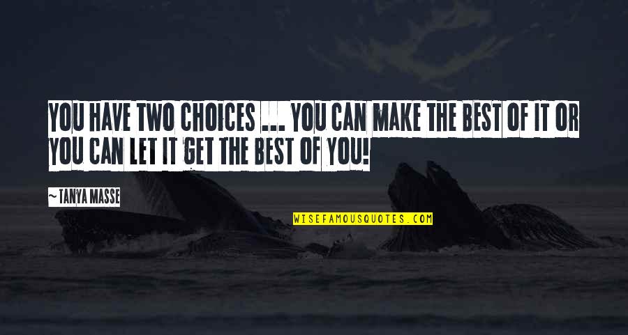 Don't Be Second Choice Quotes By Tanya Masse: You have two choices ... You can make