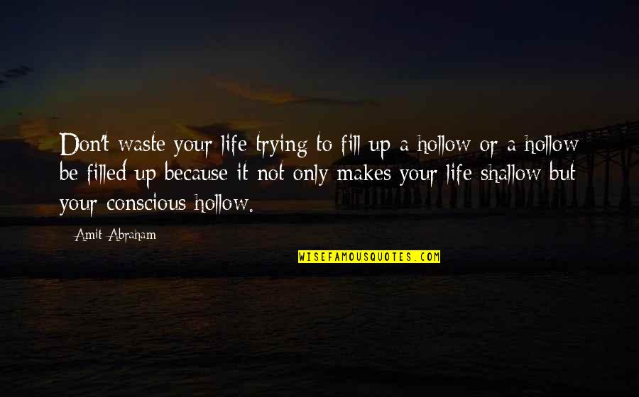 Don't Be Shallow Quotes By Amit Abraham: Don't waste your life trying to fill up