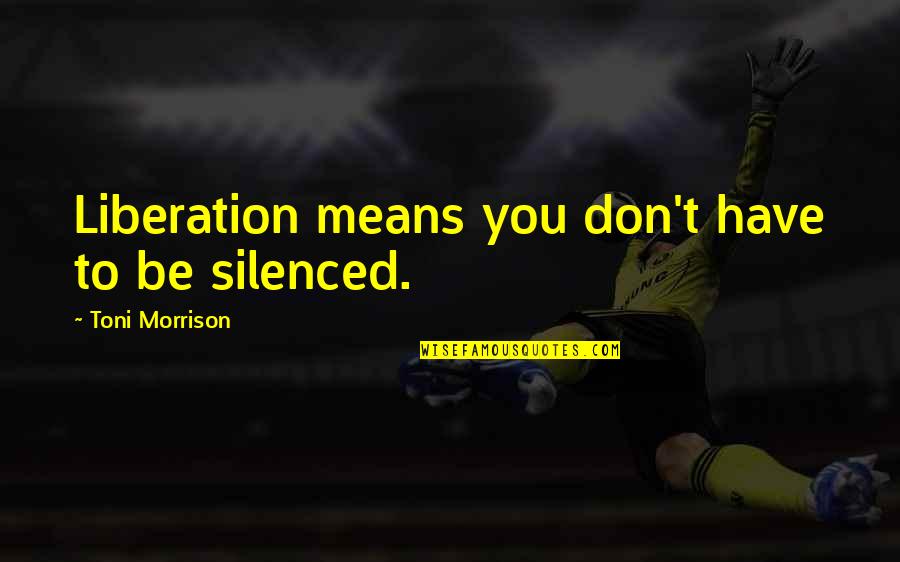 Don't Be Silenced Quotes By Toni Morrison: Liberation means you don't have to be silenced.