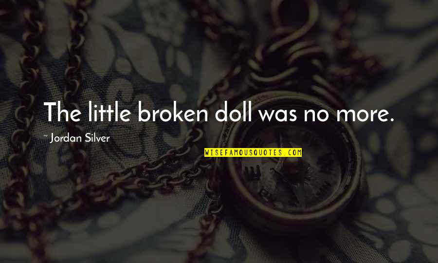 Don't Be So Quick To Judge Others Quotes By Jordan Silver: The little broken doll was no more.