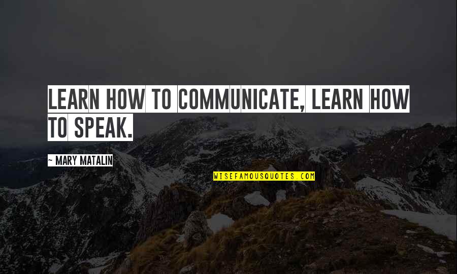 Dont Be So Quick To Judge Quotes By Mary Matalin: Learn how to communicate, learn how to speak. Dont Be So Quick To Judge Quotes By Mary Matalin: Learn how to communicate, learn how to speak.