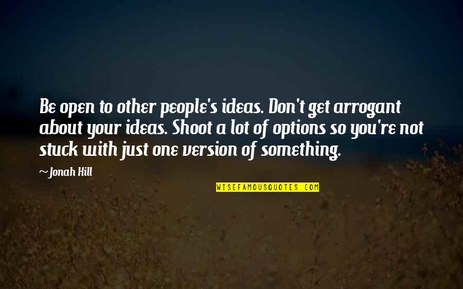 Don't Be Something You're Not Quotes By Jonah Hill: Be open to other people's ideas. Don't get