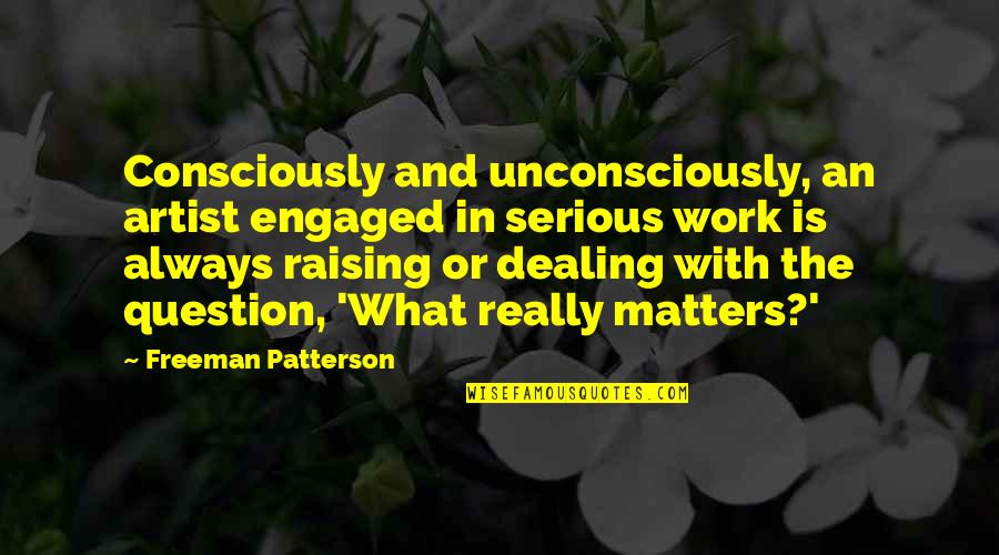 Don't Be Stingy Quotes By Freeman Patterson: Consciously and unconsciously, an artist engaged in serious