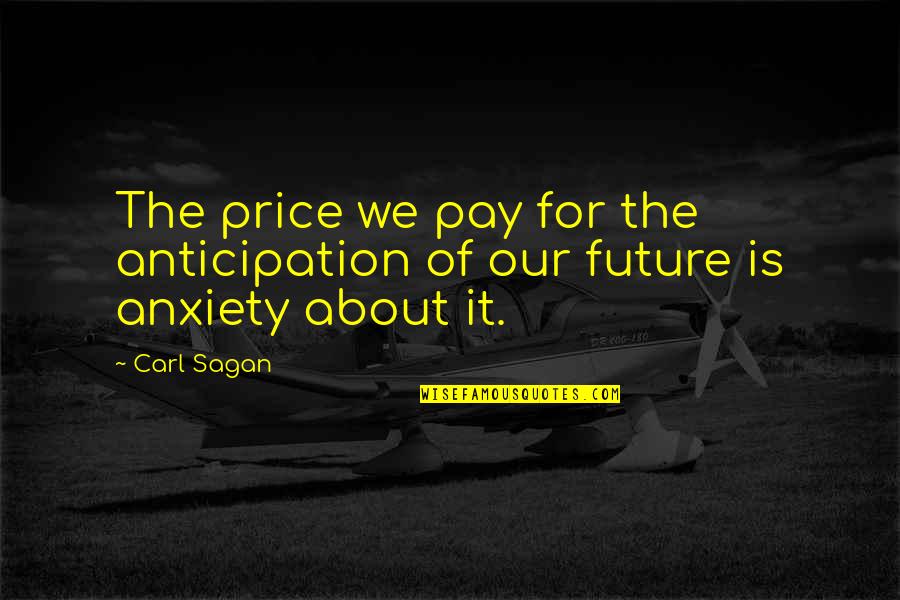 Don't Be Stressed Quotes By Carl Sagan: The price we pay for the anticipation of