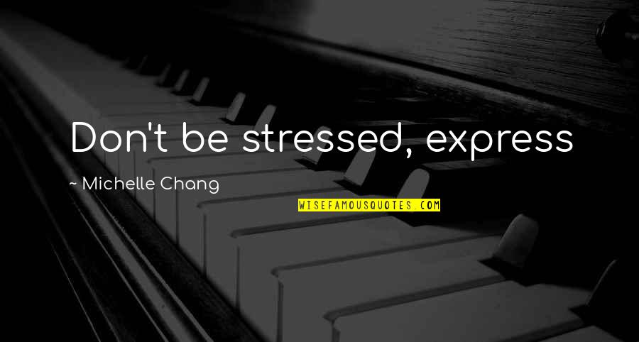 Don't Be Stressed Quotes By Michelle Chang: Don't be stressed, express