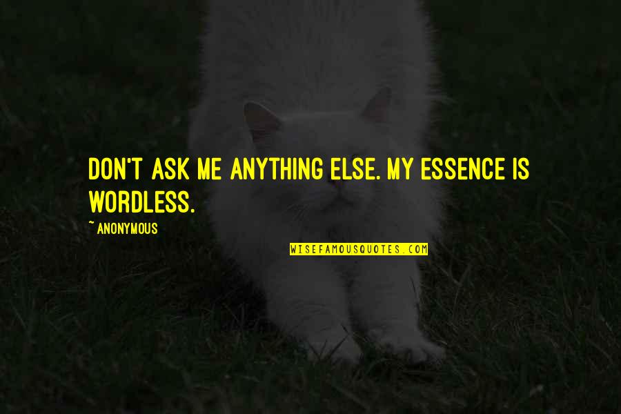 Dont Be Stuck Quotes By Anonymous: Don't ask me anything else. My essence is