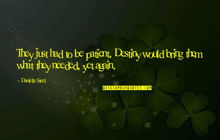 Dont Be Stuck Quotes By Danielle Steel: They just had to be patient. Destiny would