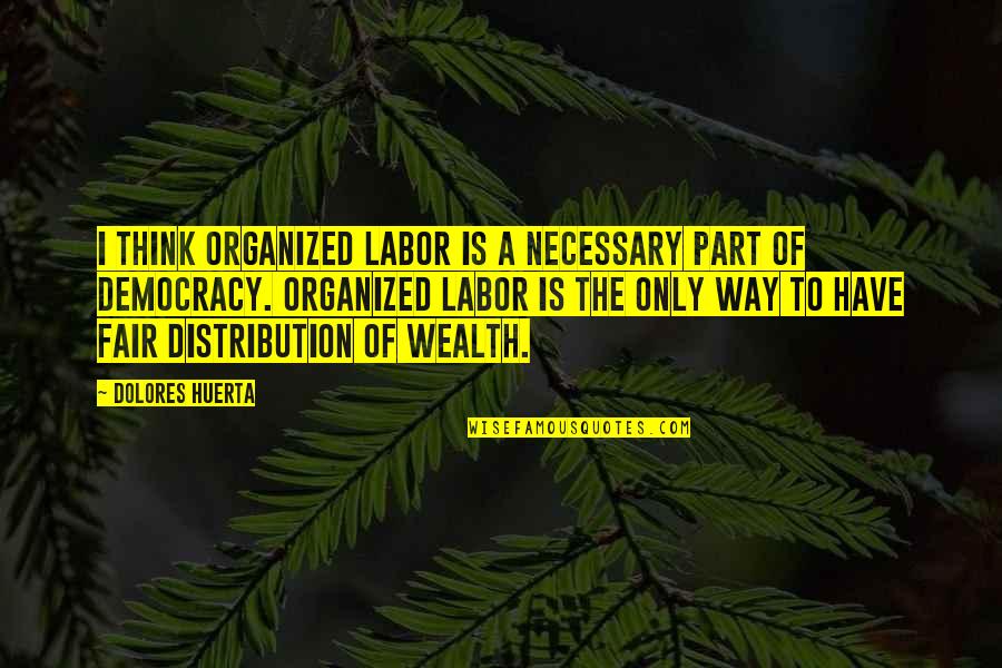 Don't Be Taken For Granted Quotes By Dolores Huerta: I think organized labor is a necessary part