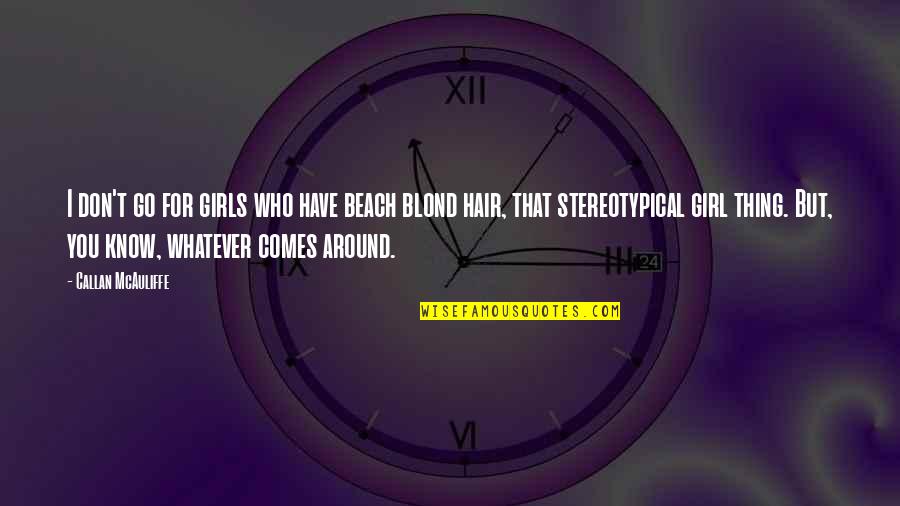 Don't Be That Girl Quotes By Callan McAuliffe: I don't go for girls who have beach