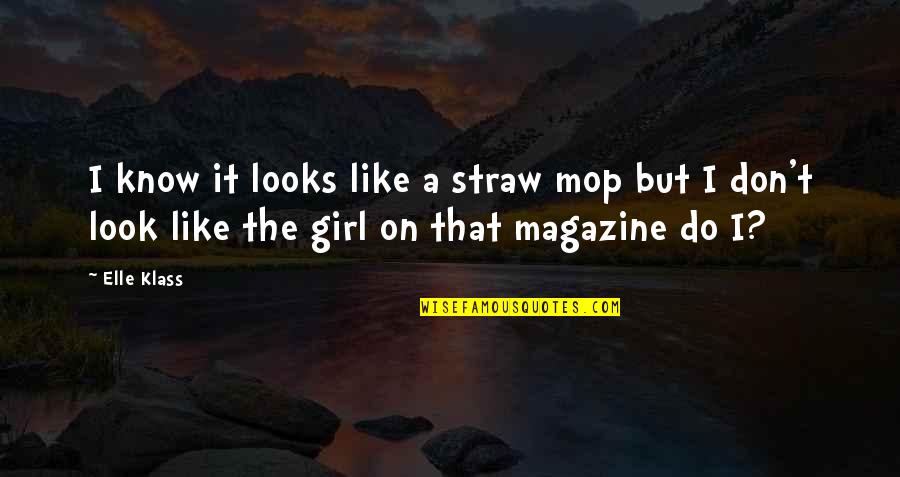 Don't Be That Girl Quotes By Elle Klass: I know it looks like a straw mop