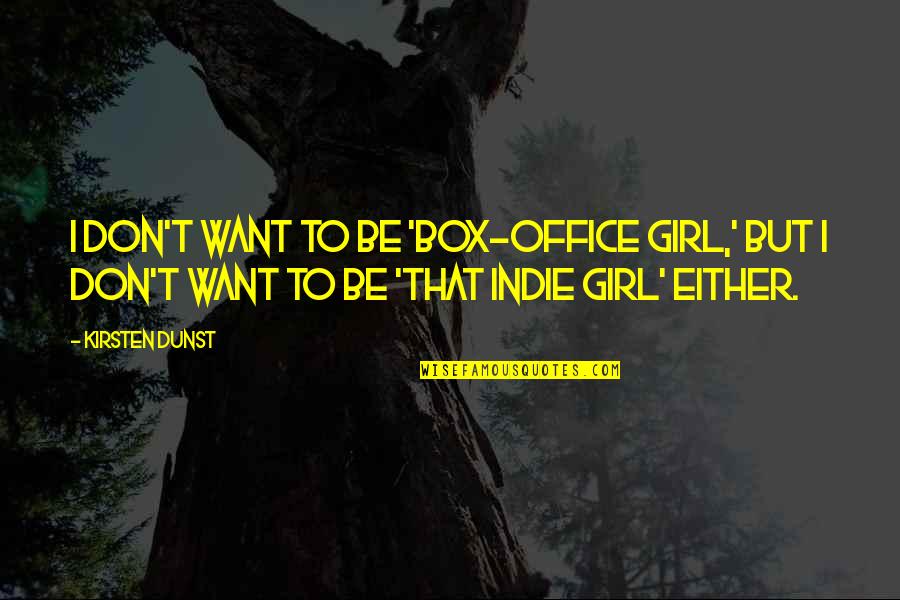 Don't Be That Girl Quotes By Kirsten Dunst: I don't want to be 'box-office girl,' but