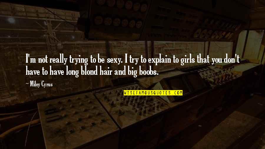 Don't Be That Girl Quotes By Miley Cyrus: I'm not really trying to be sexy. I