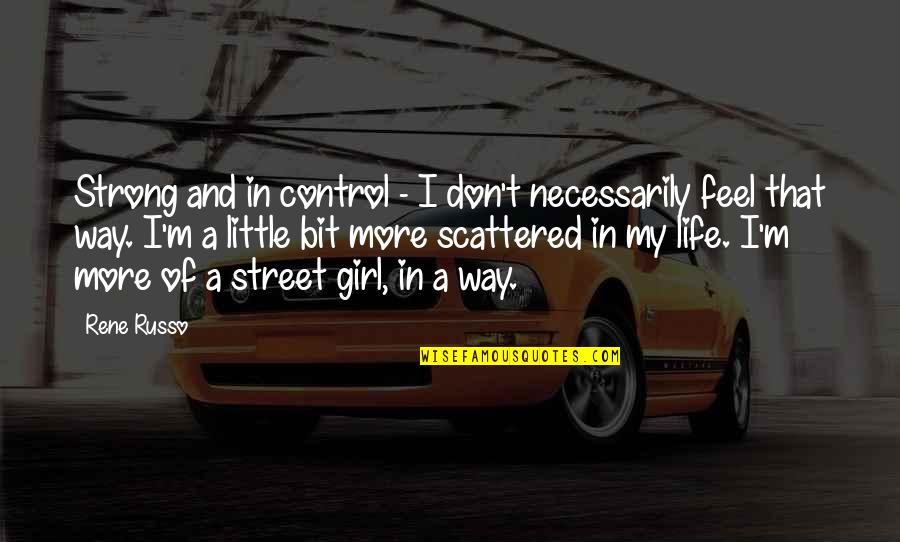 Don't Be That Girl Quotes By Rene Russo: Strong and in control - I don't necessarily