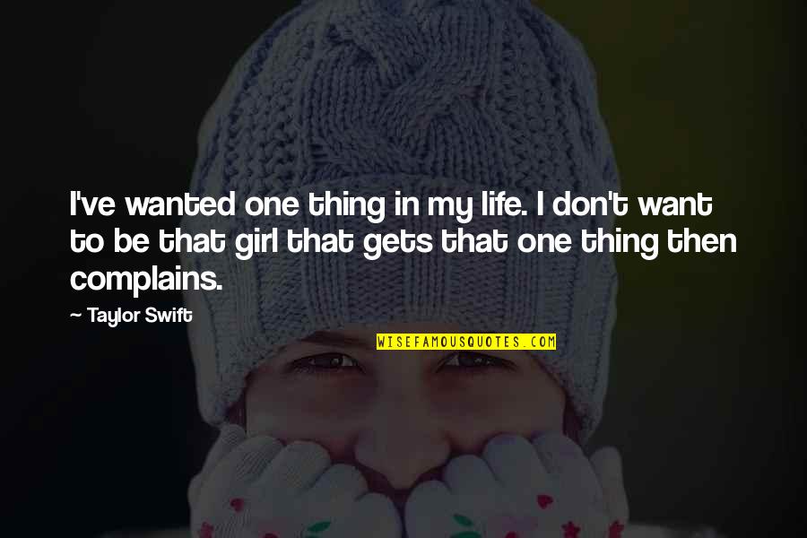Don't Be That Girl Quotes By Taylor Swift: I've wanted one thing in my life. I