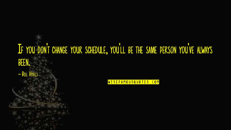 Dont Be That Person Quotes By Bill Hybels: If you don't change your schedule, you'll be