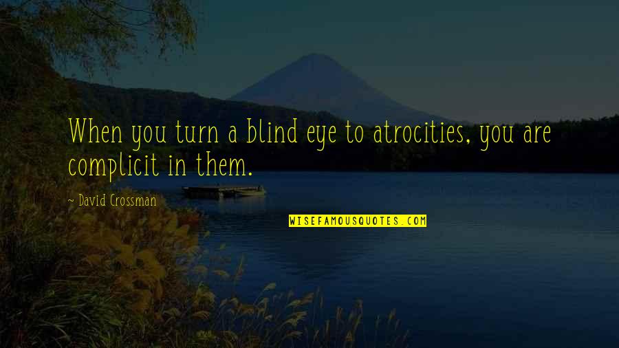 Don't Be Too Attached Quotes By David Crossman: When you turn a blind eye to atrocities,