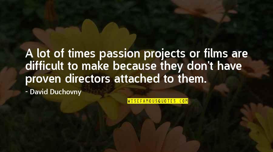 Don't Be Too Attached Quotes By David Duchovny: A lot of times passion projects or films