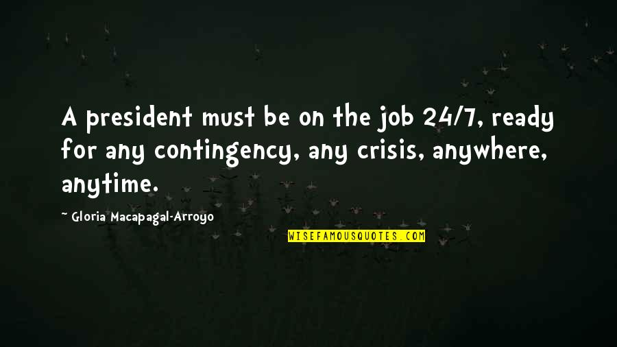 Don't Be Too Attached Quotes By Gloria Macapagal-Arroyo: A president must be on the job 24/7,