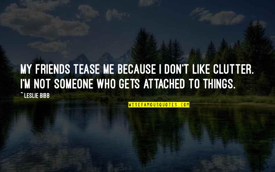 Don't Be Too Attached Quotes By Leslie Bibb: My friends tease me because I don't like
