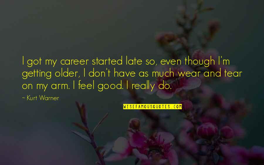 Don't Be Too Late Quotes By Kurt Warner: I got my career started late so, even