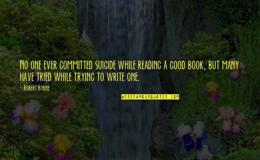 Dont Be Too Quick To Judge Quotes By Robert Byrne: No one ever committed suicide while reading a
