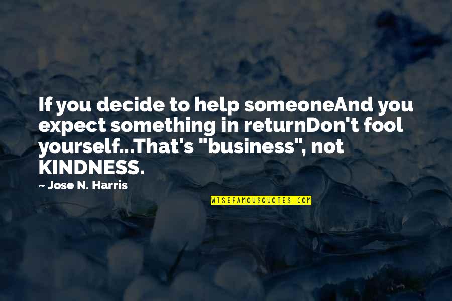 Don't Be Too Sure Of Yourself Quotes By Jose N. Harris: If you decide to help someoneAnd you expect