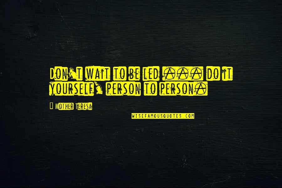 Don't Be Too Sure Of Yourself Quotes By Mother Teresa: Don't wait to be led ... do it