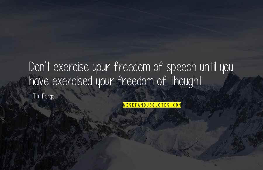 Don't Be Too Sure Of Yourself Quotes By Tim Fargo: Don't exercise your freedom of speech until you