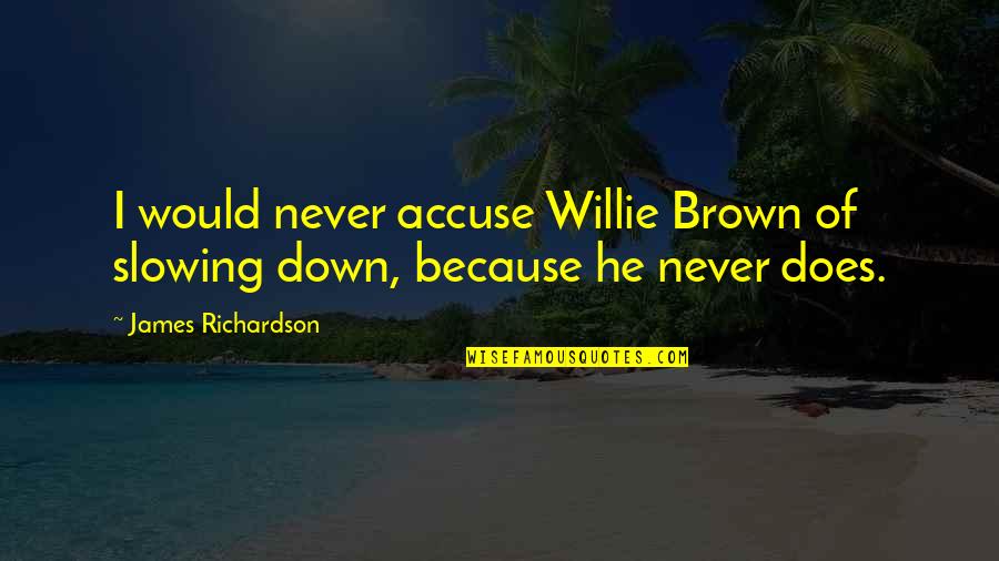 Dont Be Trippin Quotes By James Richardson: I would never accuse Willie Brown of slowing Dont Be Trippin Quotes By James Richardson: I would never accuse Willie Brown of slowing