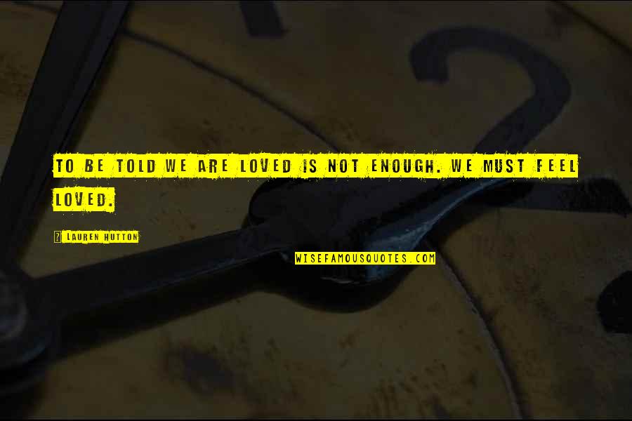 Dont Be Trippin Quotes By Lauren Hutton: To be told we are loved is not Dont Be Trippin Quotes By Lauren Hutton: To be told we are loved is not