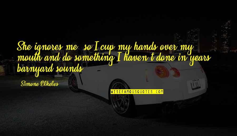 Dont Be Trippin Quotes By Simone Elkeles: She ignores me, so I cup my hands Dont Be Trippin Quotes By Simone Elkeles: She ignores me, so I cup my hands