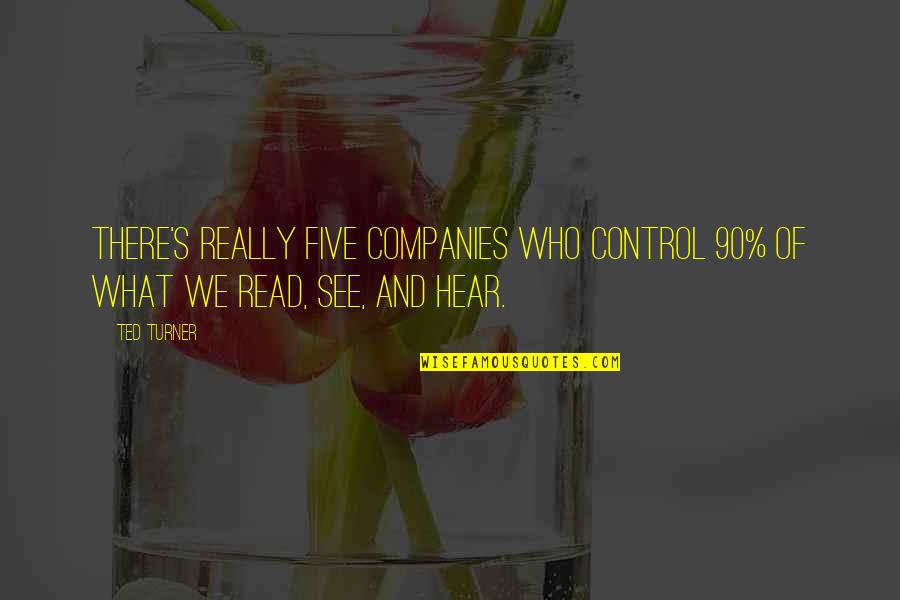 Dont Be Trippin Quotes By Ted Turner: There's really five companies who control 90% of