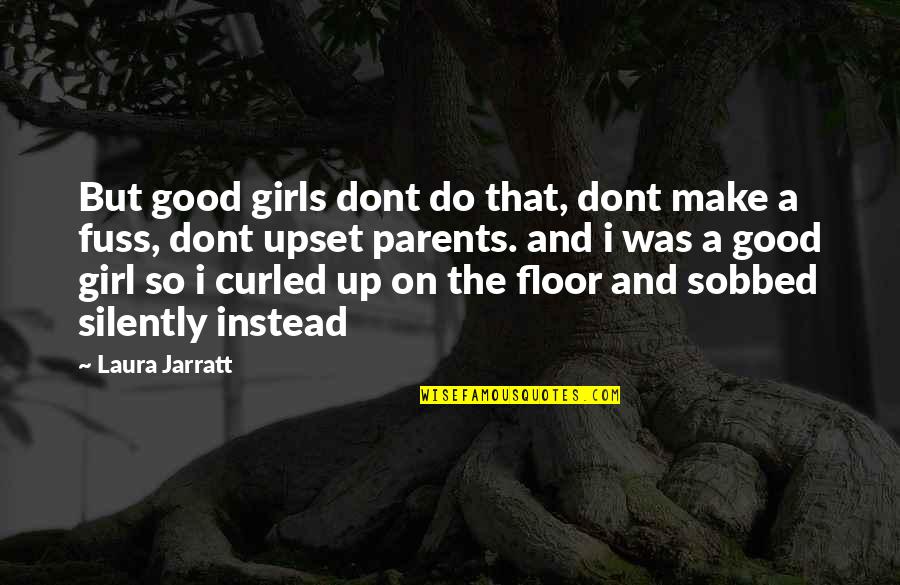 Dont Be Upset Quotes By Laura Jarratt: But good girls dont do that, dont make