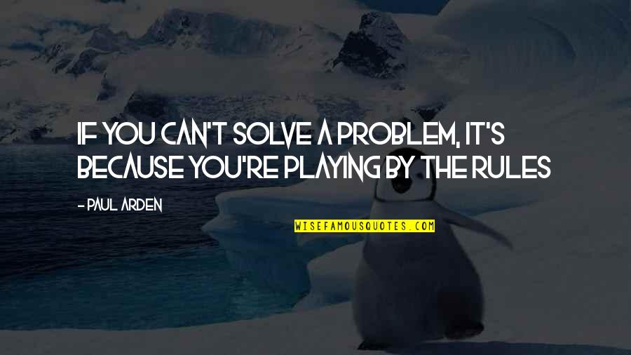 Dont Be Upset With The Results Quotes By Paul Arden: If you can't solve a problem, it's because