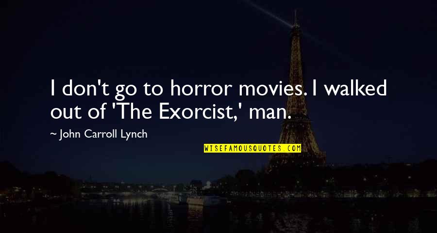 Don't Be Walked Over Quotes By John Carroll Lynch: I don't go to horror movies. I walked