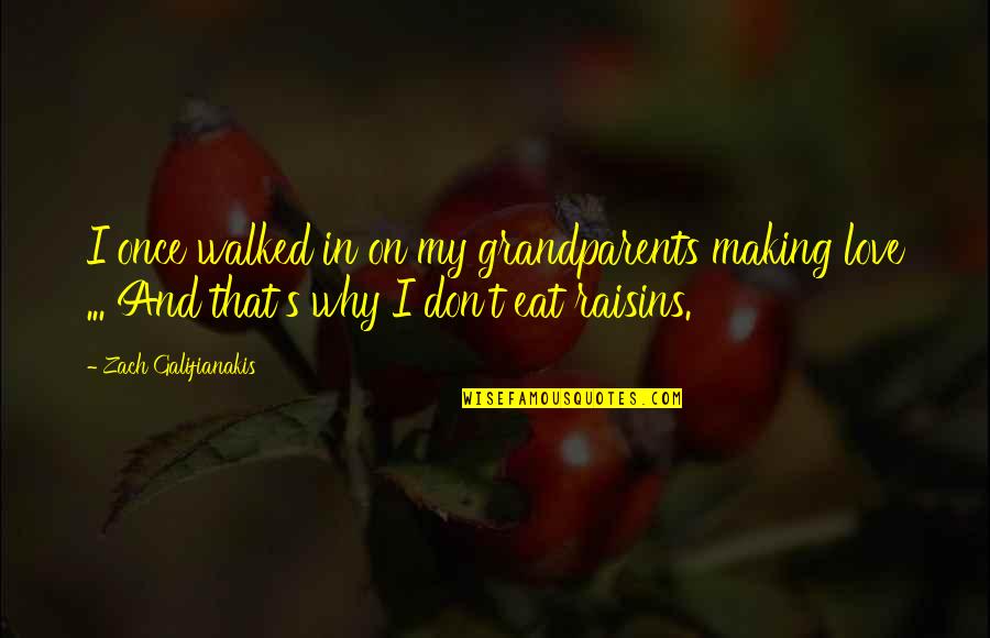 Don't Be Walked Over Quotes By Zach Galifianakis: I once walked in on my grandparents making