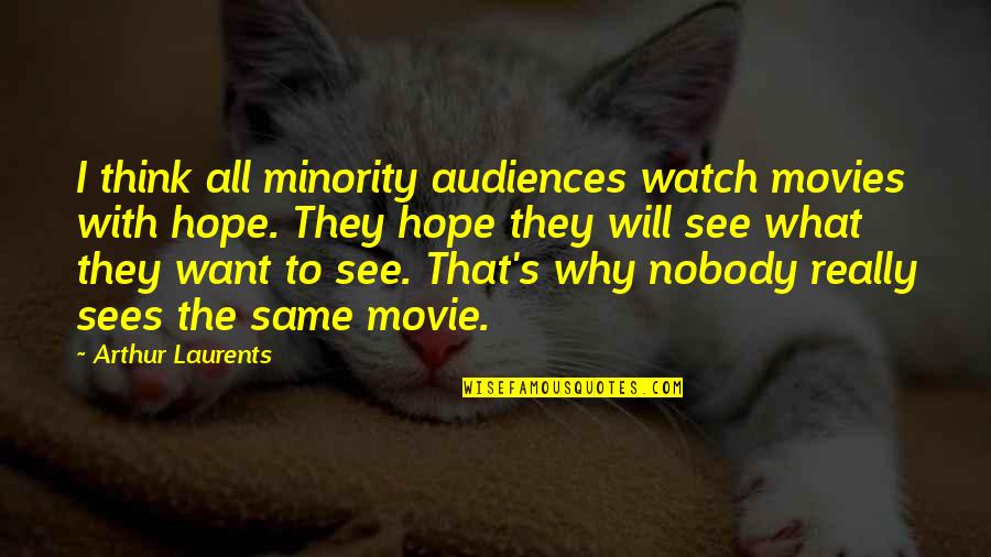 Don't Be Worried When She Stops Caring Quotes By Arthur Laurents: I think all minority audiences watch movies with