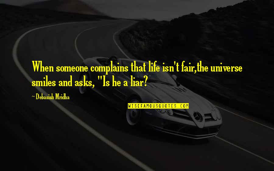 Don't Beg Him Quotes By Debasish Mridha: When someone complains that life isn't fair,the universe