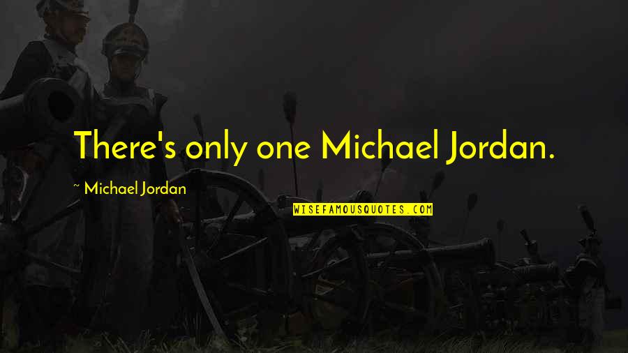 Don't Beg Him Quotes By Michael Jordan: There's only one Michael Jordan.