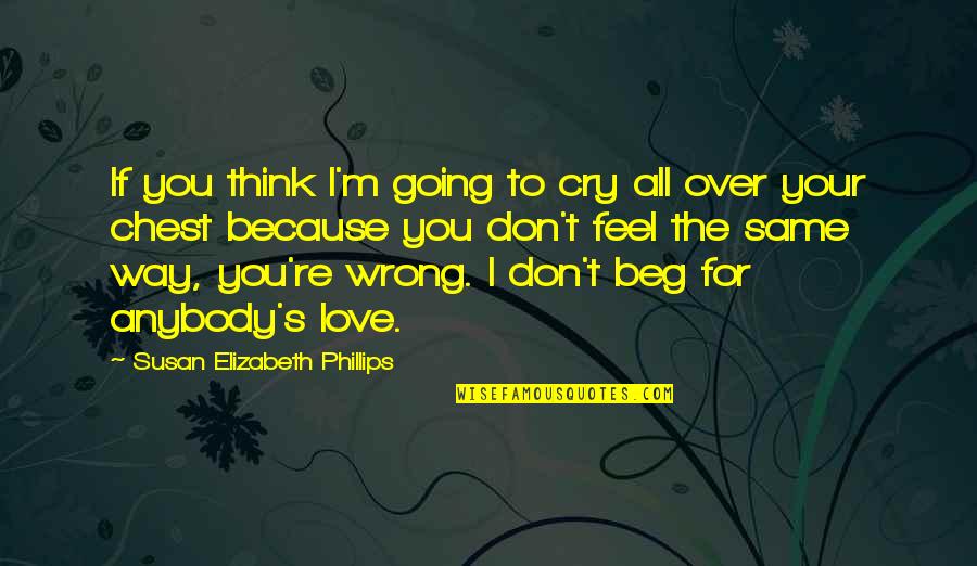 Don't Beg Love Quotes By Susan Elizabeth Phillips: If you think I'm going to cry all