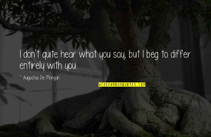 Don't Beg Quotes By Augustus De Morgan: I don't quite hear what you say, but